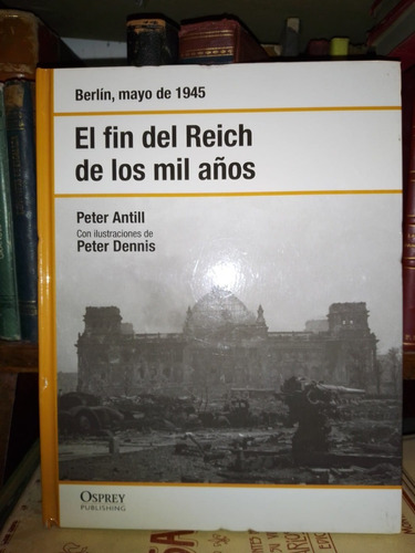 Osprey. El Fin Del Reich De Los Mil Años. Berlin Mayo 1945