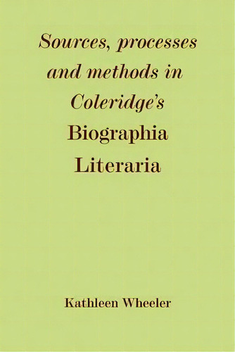 Sources, Processes And Methods In Coleridge's 'biographia Literaria', De Kathleen M. Wheeler. Editorial Cambridge University Press, Tapa Blanda En Inglés