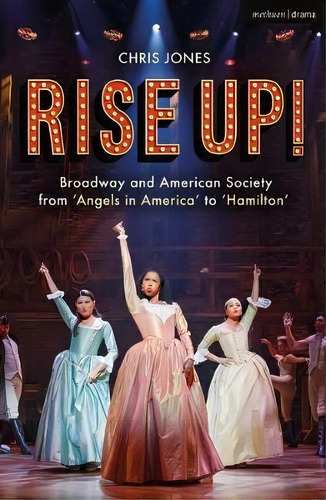 Rise Up! : Broadway And American Society From 'angels In America' To 'hamilton', De Mr Chris Jones. Editorial Bloomsbury Publishing Plc, Tapa Blanda En Inglés