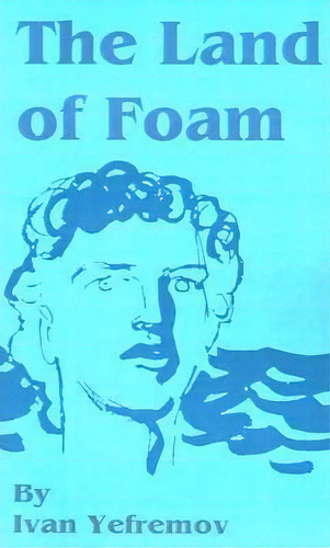 The Land Of Foam, De Ivan Yefremov. Editorial Fredonia Books Nl, Tapa Blanda En Inglés