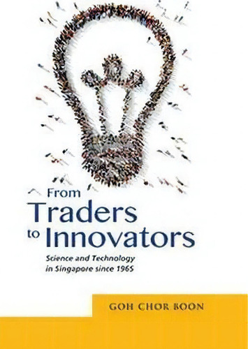 From Traders To Innovators : Science And Technology In Singapore Since 1965, De Goh Chor Boon. Editorial Iseas, Tapa Blanda En Inglés