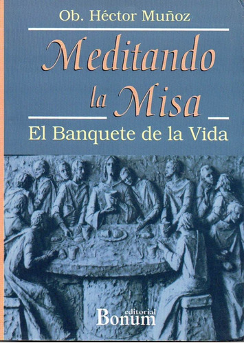 Meditando La Misa. El Banquete De La Vida, De Muñoz, Hector. Editorial Bonum, Tapa Tapa Blanda En Español