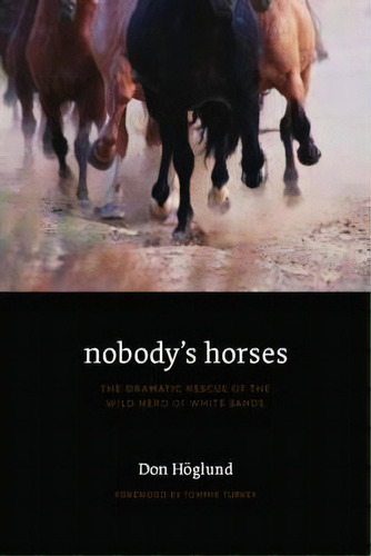 Nobody's Horses: The Dramatic Rescue Of The Wild Herd Of White Sands, De Don Hoglund., Vol. 1. Editorial University Nebraska Press, Tapa Blanda En Inglés