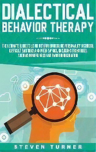Dialectical Behavior Therapy : The Ultimate Guide For Using Dbt For Borderline Personality Disord..., De Steven Turner. Editorial Bravex Publications, Tapa Dura En Inglés