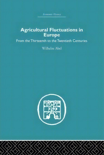 Agricultural Fluctuations In Europe, De Wilhelm Abel. Editorial Taylor Francis Ltd, Tapa Blanda En Inglés