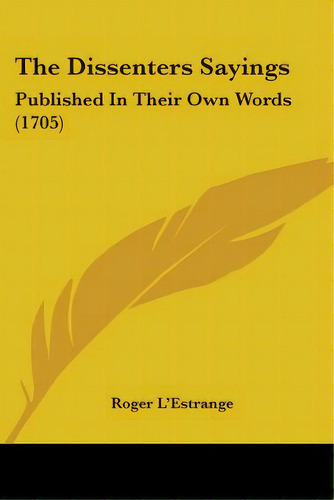 The Dissenters Sayings: Published In Their Own Words (1705), De L'estrange, Roger. Editorial Kessinger Pub Llc, Tapa Blanda En Inglés
