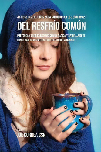 44 Recetas De Jugos Para Solucionar Los S Ntomas Del Resfr O Com N: 44 Recetas De Jugos Para Solucionar Los SĂntomas, De Joe Correa., Vol. 1. Editorial Live Stronger Faster, Tapa Blanda En Español