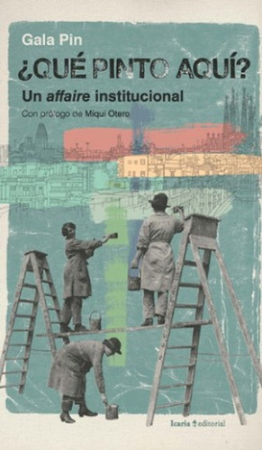 Que Pinto Aqui Un Affaire Institucional, De Pin, Gala. Editorial Icaria, Tapa Blanda En Español, 2022