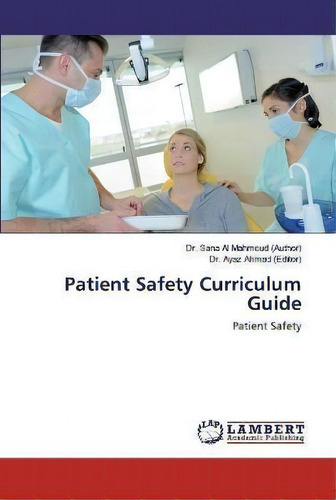 Patient Safety Curriculum Guide, De Dr Sana Al Mahmoud (author). Editorial Lap Lambert Academic Publishing, Tapa Blanda En Inglés