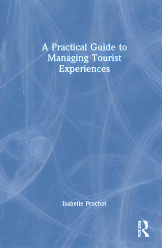 A Practical Guide To Managing Tourist Experiences, De Frochot, Isabelle. Editorial Routledge, Tapa Dura En Inglés