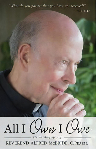 All I Own I Owe: The Autobiography Of Reverend Alfred Mcbride, O.praem., De Rev Fr Alfred Mcbride., Vol. 1. Editorial Catholic Courses, Tapa Blanda En Inglés