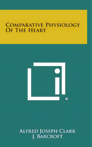 Comparative Physiology Of The Heart, De Clark, Alfred Joseph. Editorial Literary Licensing Llc, Tapa Dura En Inglés