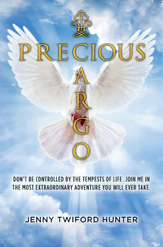 Precious Cargo: Don't Be Controlled By The Tempests Of Life. Join Me In The Most Extraordinary Ad..., De Hunter, Jenny Twiford. Editorial Createspace, Tapa Blanda En Inglés