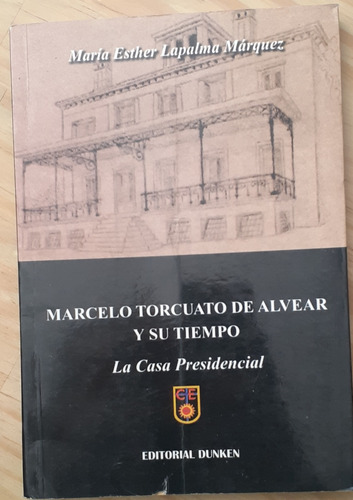 Marcelo Torcuato De Alvear Y Su Tiempo.  La Casa Presidencia