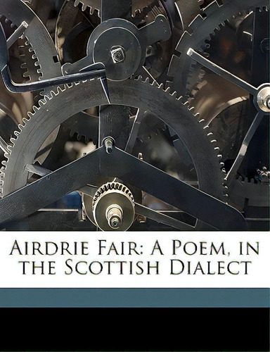 Airdrie Fair: A Poem, In The Scottish Dialect, De Y----, W----. Editorial Nabu Pr, Tapa Blanda En Inglés
