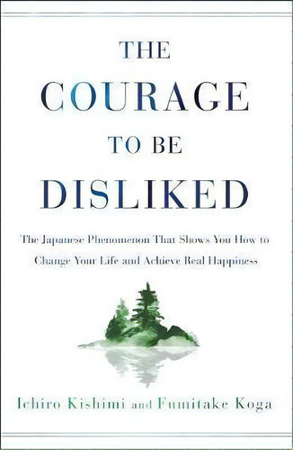 The Courage To Be Disliked : The Japanese Phenomenon That Shows You How To Change Your Life And A..., De Ichiro Kishimi. Editorial Atria Books, Tapa Dura En Inglés