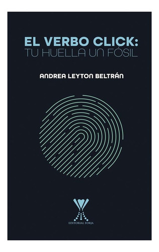 El Verbo Click: Tu Huella Un Fosil:  Aplica, De Leyton Beltran, Andrea. Editorial Forja, Tapa Blanda En Español