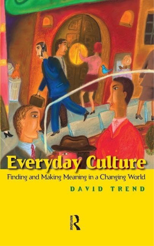 Everyday Culture: Finding And Making Meaning In A Changing World, De Trend, David. Editorial Routledge, Tapa Blanda En Inglés