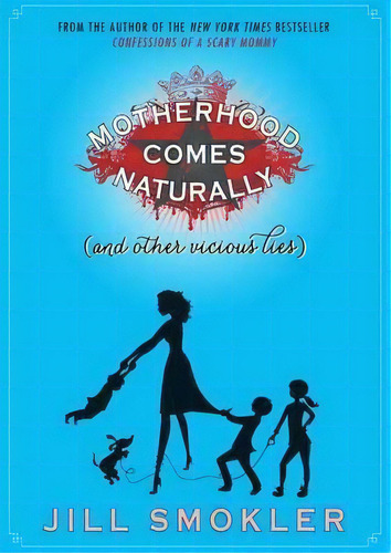 Motherhood Comes Naturally (and Other Vicious Lies), De Jill Smokler. Editorial Gallery Books, Tapa Blanda En Inglés