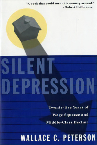 Silent Depression: Twenty-five Years Of Wage Squeeze And Middle-class Decline, De Wallace C. Peterson., Vol. 1. Editorial Ww Norton Co, Tapa Blanda En Inglés