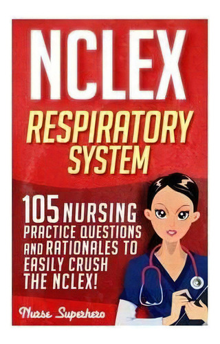 Nclex : Respiratory System: 105 Nursing Practice Questions And Rationales To Easily Crush The Nclex!, De Chase Hassen. Editorial Createspace Independent Publishing Platform, Tapa Blanda En Inglés