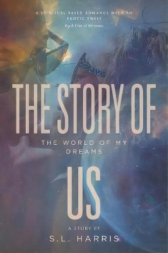 The Story Of Us : The World Of My Dreams, De S L Harris. Editorial Authorhouse, Tapa Blanda En Inglés