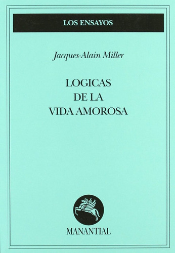 Logicas De La Vida Amorosa - Jacques Miller - Manantial