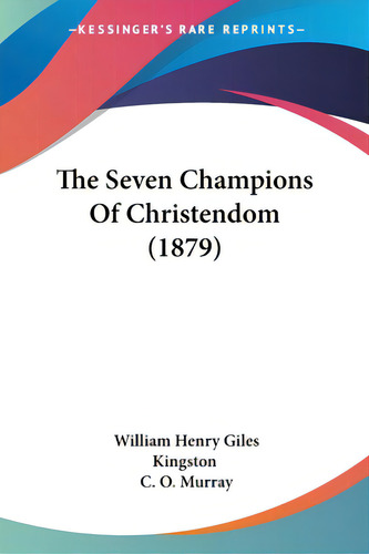 The Seven Champions Of Christendom (1879), De Kingston, William Henry Giles. Editorial Kessinger Pub Llc, Tapa Blanda En Inglés