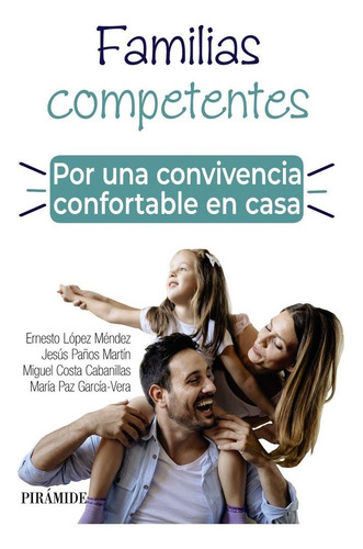 Familias Competentes. Por Una Convivencia Confortable En Casa, De López Méndez, Ernesto., Vol. 1. Editorial Ediciones Pirámide, Tapa Blanda En Español