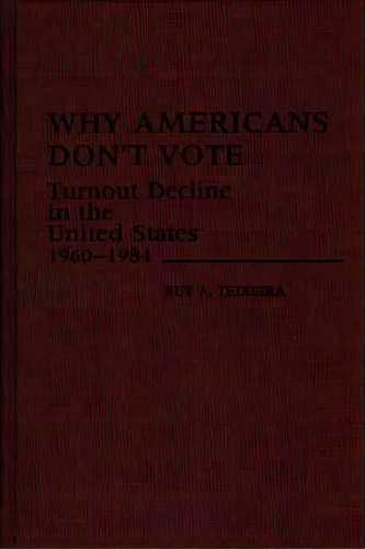 Why Americans Don't Vote, De Ruy Teixeira. Editorial Abc Clio, Tapa Dura En Inglés