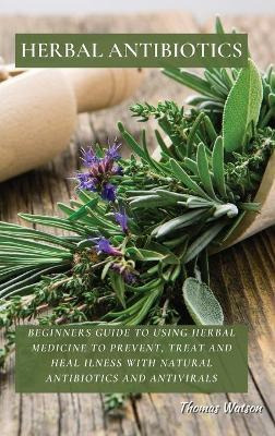 Libro Herbal Antibiotics : Beginners Guide To Using Herba...
