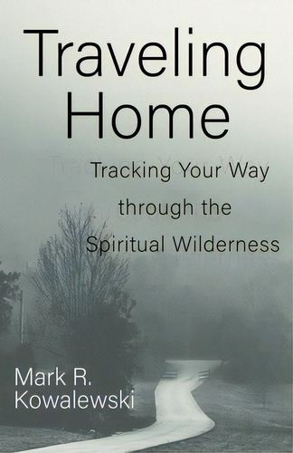 Traveling Home: Tracking Your Way Through The Spiritual Wilderness, De Kowalewski, Mark R.. Editorial Church Pub Inc, Tapa Blanda En Inglés