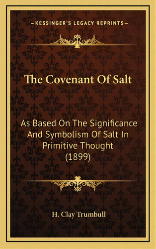 The Covenant Of Salt: As Based On The Significance And Symbolism Of Salt In Primitive Thought (1899), De Trumbull, Henry Clay. Editorial Kessinger Pub Llc, Tapa Dura En Inglés