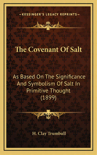 The Covenant Of Salt: As Based On The Significance And Symbolism Of Salt In Primitive Thought (1899), De Trumbull, Henry Clay. Editorial Kessinger Pub Llc, Tapa Dura En Inglés