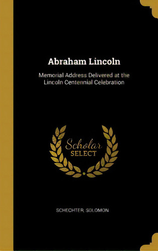 Abraham Lincoln: Memorial Address Delivered At The Lincoln Centennial Celebration, De Solomon, Schechter. Editorial Wentworth Pr, Tapa Dura En Inglés