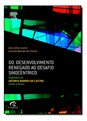 Do Desenvolvimento Regado ao Desafio Sinocêntrico, de Ana Celia Castro | Lavinea Barros de Castro. Editora CAMPUS - GRUPO ELSEVIER, capa mole em português