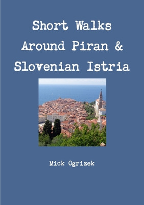 Libro Short Walks Around Piran & Slovenian Istria - Ogriz...