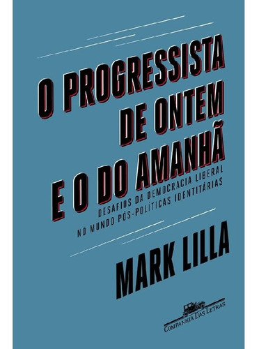 O Progressista De Ontem E O Do Amanhã Desafios Da Democraci, De Lilla, Mark. Editora Companhia Das Letras, Capa Mole Em Português