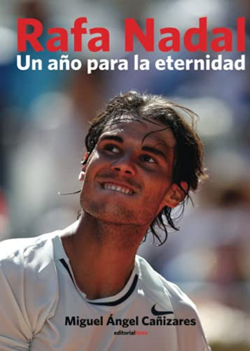 Rafa Nadal Un Año Para La Eternidad: Cronica Del Reencuentro