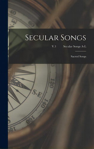 Secular Songs: Sacred Songs; V.1 Secular Songs A-l, De Anonymous., Vol. 1. Editorial Legare Street Pr, Tapa Dura En Inglés