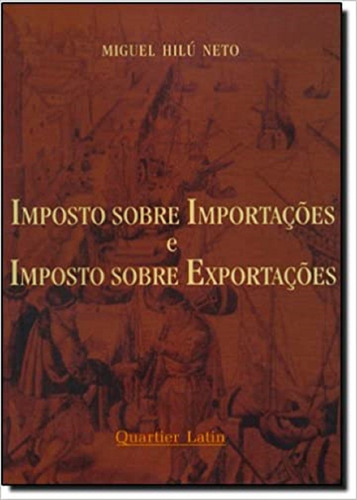 Imposto Sobre Importações E Imposto Sobre Exportações, De Hilu Neto, Miguel., Vol. 1. Editorial Quartier Latin, Capa Mole Em Português