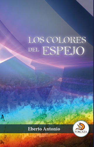 Los Colores Del Espejo, De Eberto Antonio. Editorial Torcaza, Tapa Blanda En Español, 2022