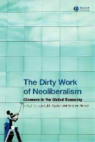 The Dirty Work Of Neoliberalism : Cleaners In The Global Economy, De Dr. Luis L. M. Aguiar., Vol. 1. Editorial John Wiley And Sons Ltd, Tapa Blanda En Inglés