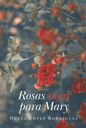 Rosas rojas para Mary, de López Rodríguez , Dulce.. Editorial Autografia, tapa blanda, edición 1.0 en español, 2017
