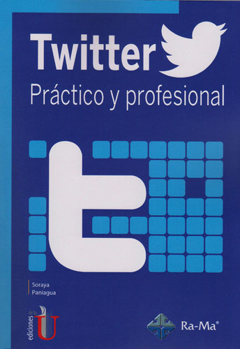 Twitter Práctico Y Profesional, De Soraya Paniagua. Editorial Ediciones De La U, Tapa Blanda, Edición 2016 En Español