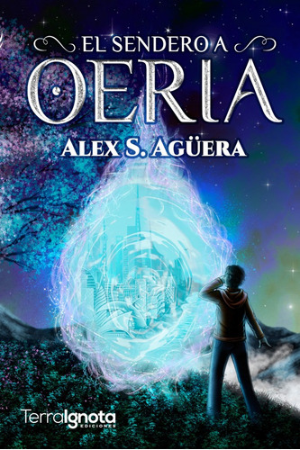 El sendero a Oeria, de Alex S. Agüera. Editorial Terra Ignota Ediciones, tapa blanda en español, 2018