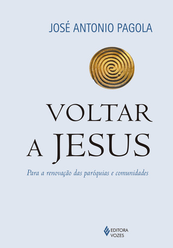 Voltar a Jesus: Para a renovação das paróquias e comunidades, de Pagola, José Antonio. Editorial Editora Vozes Ltda., capa mole em português, 2015