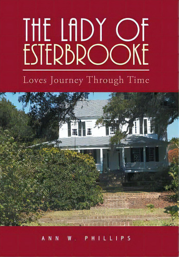 The Lady Of Esterbrooke: Loves Journey Through Time, De Phillips, Ann W.. Editorial Xlibris Corp, Tapa Dura En Inglés