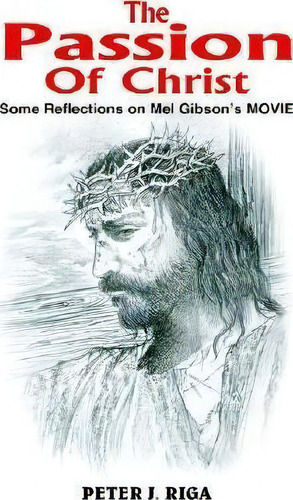 The Passion Of Christ : Some Reflections On Mel Gibson's Movie, De Peter J. Riga. Editorial Authorhouse, Tapa Blanda En Inglés
