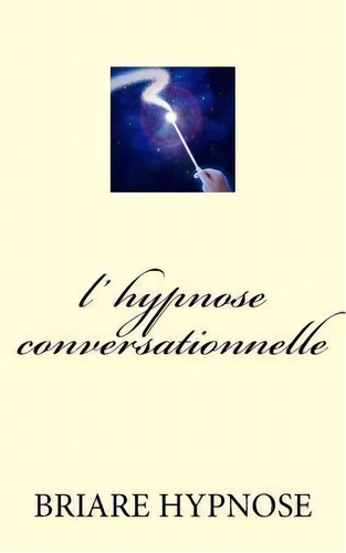 L Hypnose Conversationnelle, De Briare Hypnose. Editorial Createspace Independent Publishing Platform, Tapa Blanda En Francés